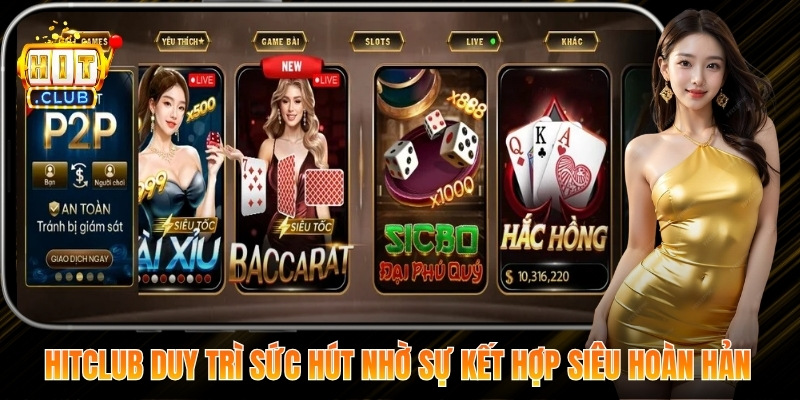 Hitclub duy trì sức hút mãnh liệt nhờ sự kết hợp siêu hoàn hảo