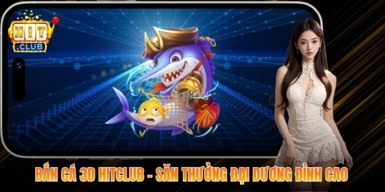 Bắn Cá 3D Hitclub – Săn Thưởng Đại Dương Đỉnh Cao 7 Bắn Cá 3D Hitclub