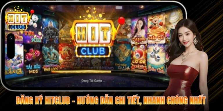 Đăng Ký Hitclub – Hướng Dẫn Chi Tiết, Nhanh Chóng Nhất 3 Đăng Ký Hitclub