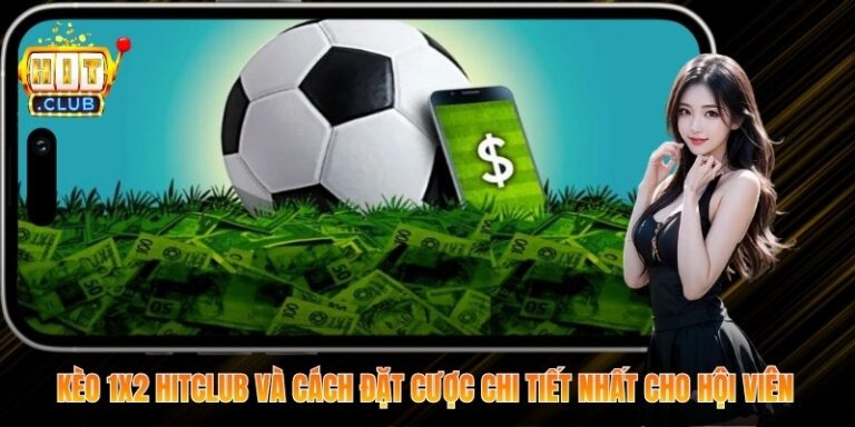 Kèo 1x2 Hitclub Và Cách Đặt Cược Chi tiết Nhất Cho Hội Viên 6 Kèo 1x2 Hitclub