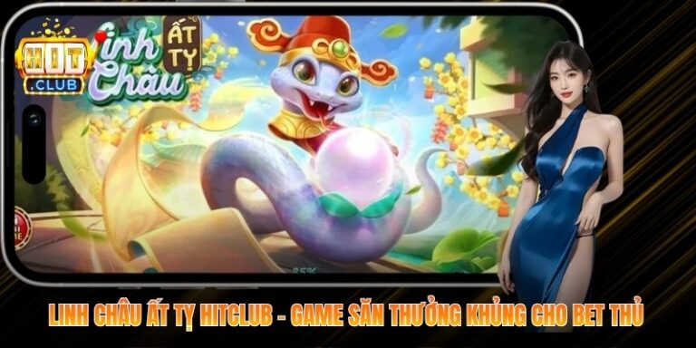 Linh Châu Ất Tỵ Hitclub – Game Săn Thưởng Khủng Cho Bet Thủ 6 Linh Châu Ất Tỵ Hitclub