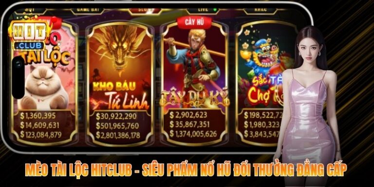 Mèo Tài Lộc Hitclub - Siêu Phẩm Nổ Hũ Đổi Thưởng Đẳng Cấp 5 Mèo Tài Lộc Hitclub