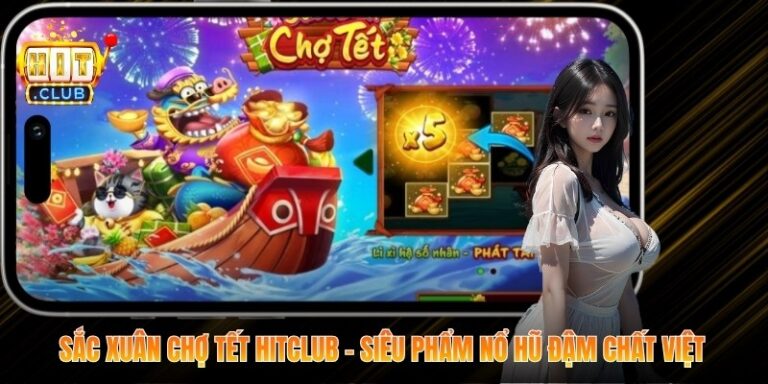 Sắc Xuân Chợ Tết Hitclub - Siêu Phẩm Nổ Hũ Đậm Chất Việt 2 Sắc Xuân Chợ Tết Hitclub